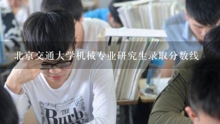 北京交通大学机械专业研究生录取分数线