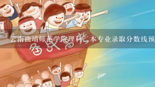 云南曲靖师范学院理科二本专业录取分数线预计为多少