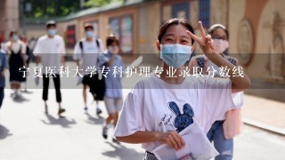 宁夏医科大学专科护理专业录取分数线