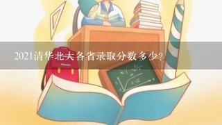 2021清华北大各省录取分数多少?