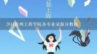 2011徐州工程学院各专业录取分数线