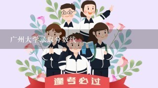 广州大学录取分数线