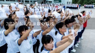 2022山东大学录取分数线