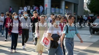 2012年重庆艺考联考播音主持专业状元是多少分