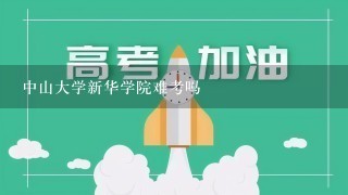 中山大学新华学院难考吗