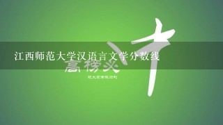 江西师范大学汉语言文学分数线