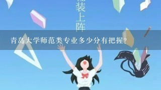 青岛大学师范类专业多少分有把握?