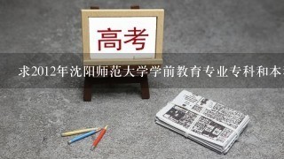 求2012年沈阳师范大学学前教育专业专科和本科的录取分数线？