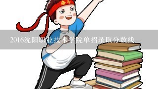 2016沈阳职业技术学院单招录取分数线