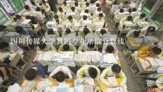 四川传媒大学舞蹈专业录取分数线