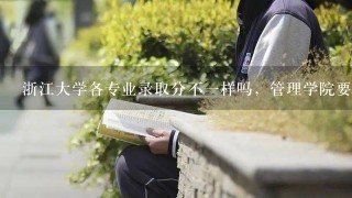 浙江大学各专业录取分不一样吗，管理学院要多少今年