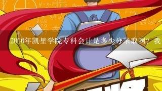 2010年凯里学院专科会计是多少分录取啊？我今年考了338 报的这个专业 上得到不？