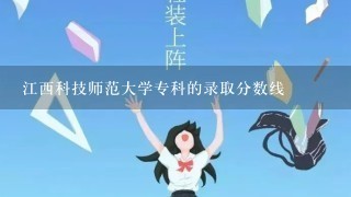 江西科技师范大学专科的录取分数线