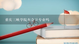 重庆三峡学院有会计专业吗