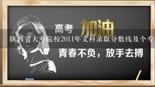 陕西省大专院校2011年文科录取分数线及个专业录取分数线