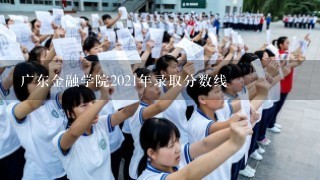 广东金融学院2021年录取分数线