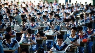 单招昆明冶金高等专科学校会考要几分