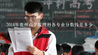 2014年贵州商学院理科各专业分数线是多少