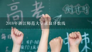 2018年浙江师范大学录取分数线