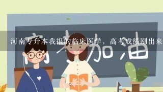 河南专升本我报的临床医学，高考成绩刚出来，大家帮我分析下，新乡医学院和河南科技大学我报哪个保险？