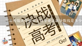 河北传媒大学播音主持专业录取分数线是多少？专业90分，文化课305分能考上吗？？