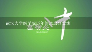 武汉大学医学院历年的录取分数线<对江西省