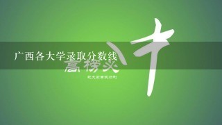 广西各大学录取分数线