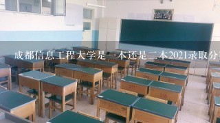 成都信息工程大学是1本还是2本2021录取分数线