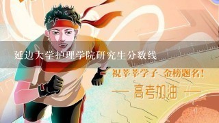 延边大学护理学院研究生分数线