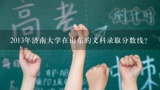 2013年济南大学在山东的文科录取分数线?