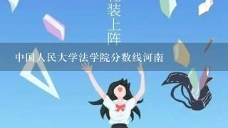 中国人民大学法学院分数线河南