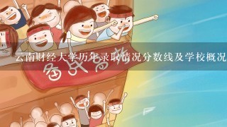 云南财经大学历年录取情况分数线及学校概况？