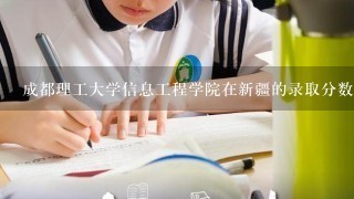 成都理工大学信息工程学院在新疆的录取分数是多少