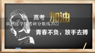 滨州医学院考研分数线2022