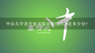 中山大学各专业录取分数线2020是多少分？