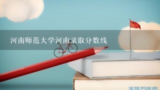 河南师范大学河南录取分数线