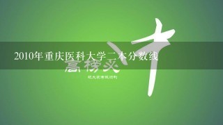 2010年重庆医科大学2本分数线