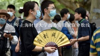 2011年上海财经大学高考安徽录取分数线