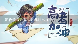 浙传录音录取结果几时出来呀