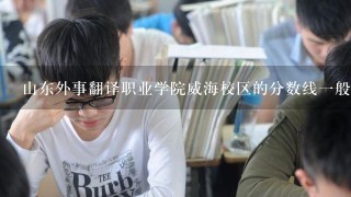 山东外事翻译职业学院威海校区的分数线1般都在多少左右