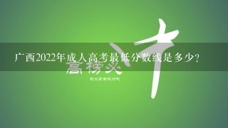 广西2022年成人高考最低分数线是多少？