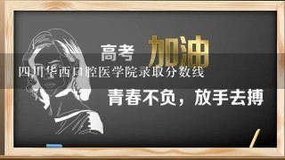 4川华西口腔医学院录取分数线