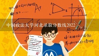 中国政法大学河北录取分数线2022