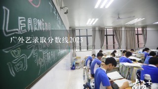 广外艺录取分数线2023