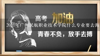 2011年广州民航职业技术学院什么专业要去海南岛?