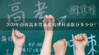 2020年山西高本贯通院校理科录取分多少分？