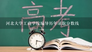 河北大学工商学院编导历年录取分数线