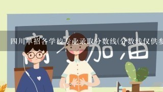 4川单招各学校专业录取分数线(分数线仅供参考)