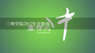 3明学院2012年分数线