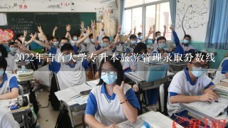 2022年吉首大学专升本旅游管理录取分数线